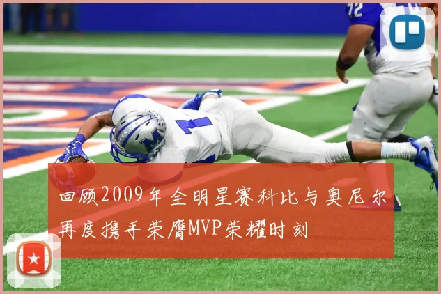 回顾2009年全明星赛科比与奥尼尔再度携手荣膺MVP荣耀时刻